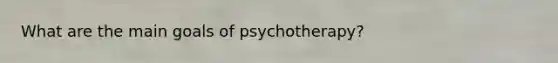 What are the main goals of psychotherapy?