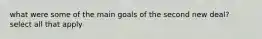 what were some of the main goals of the second new deal? select all that apply