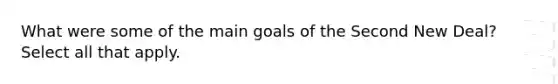 What were some of the main goals of <a href='https://www.questionai.com/knowledge/kqKl3SBwBD-the-second-new-deal' class='anchor-knowledge'>the second new deal</a>? Select all that apply.