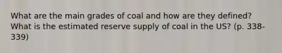 What are the main grades of coal and how are they defined? What is the estimated reserve supply of coal in the US? (p. 338-339)