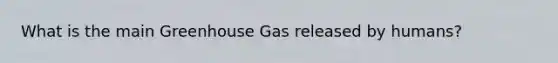 What is the main Greenhouse Gas released by humans?