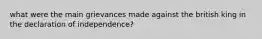 what were the main grievances made against the british king in the declaration of independence?