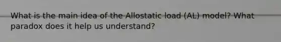 What is the main idea of the Allostatic load (AL) model? What paradox does it help us understand?