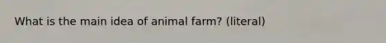 What is the main idea of animal farm? (literal)