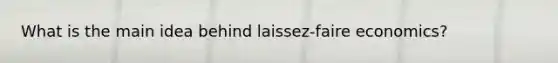 What is the main idea behind laissez-faire economics?