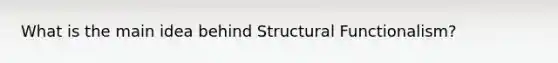 What is the main idea behind Structural Functionalism?