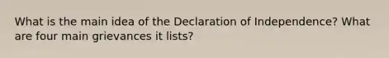 What is the main idea of the Declaration of Independence? What are four main grievances it lists?