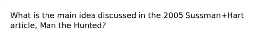 What is the main idea discussed in the 2005 Sussman+Hart article, Man the Hunted?