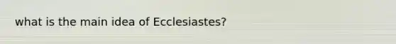 what is the main idea of Ecclesiastes?