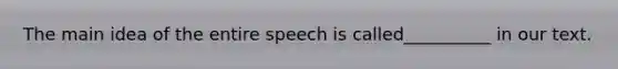 The main idea of the entire speech is called__________ in our text.