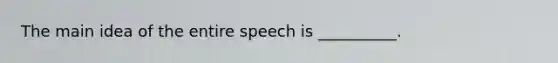 The main idea of the entire speech is __________.