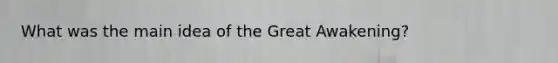 What was the main idea of the Great Awakening?