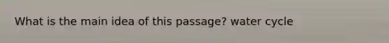 What is the main idea of this passage? water cycle