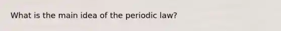 What is the main idea of the periodic law?