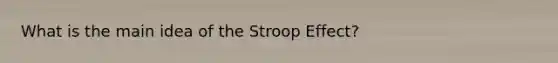 What is the main idea of the Stroop Effect?