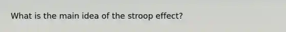 What is the main idea of the stroop effect?