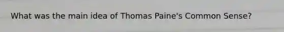 What was the main idea of Thomas Paine's Common Sense?