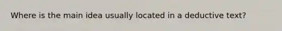 Where is the main idea usually located in a deductive text?