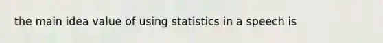 the main idea value of using statistics in a speech is