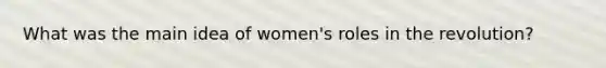 What was the main idea of women's roles in the revolution?