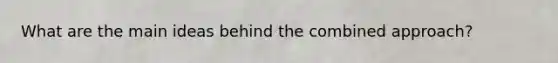 What are the main ideas behind the combined approach?