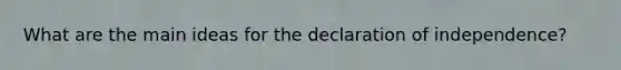 What are the main ideas for the declaration of independence?