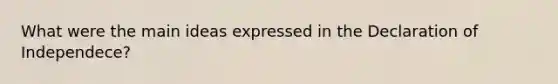 What were the main ideas expressed in the Declaration of Independece?