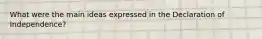 What were the main ideas expressed in the Declaration of Independence?