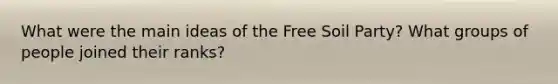 What were the main ideas of the Free Soil Party? What groups of people joined their ranks?