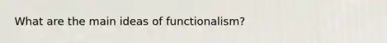 What are the main ideas of functionalism?