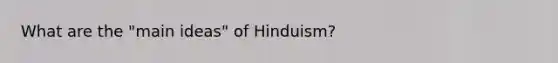 What are the "main ideas" of Hinduism?