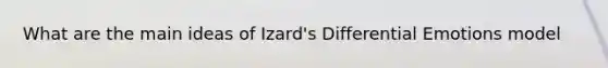 What are the main ideas of Izard's Differential Emotions model