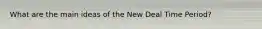 What are the main ideas of the New Deal Time Period?