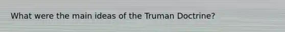 What were the main ideas of the Truman Doctrine?