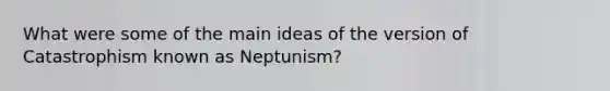 What were some of the main ideas of the version of Catastrophism known as Neptunism?