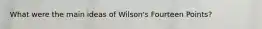 What were the main ideas of Wilson's Fourteen Points?