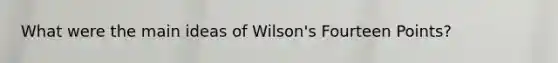 What were the main ideas of Wilson's Fourteen Points?