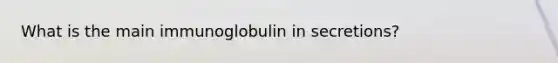 What is the main immunoglobulin in secretions?