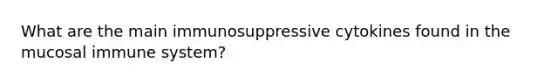 What are the main immunosuppressive cytokines found in the mucosal immune system?