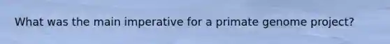 What was the main imperative for a primate genome project?