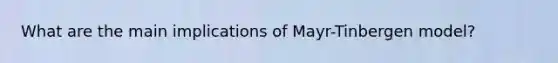 What are the main implications of Mayr-Tinbergen model?