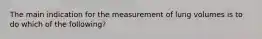 The main indication for the measurement of lung volumes is to do which of the following?