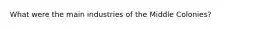 What were the main industries of the Middle Colonies?