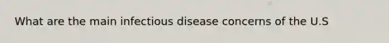 What are the main infectious disease concerns of the U.S