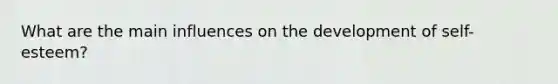 What are the main influences on the development of self-esteem?
