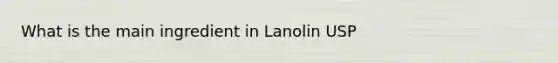 What is the main ingredient in Lanolin USP