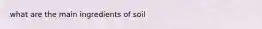 what are the main ingredients of soil