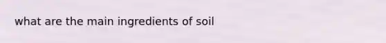 what are the main ingredients of soil