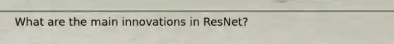 What are the main innovations in ResNet?