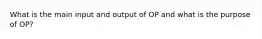 What is the main input and output of OP and what is the purpose of OP?